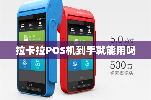 拉卡拉POS机到手就能用吗