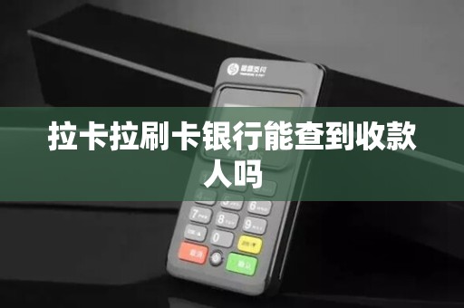 拉卡拉刷卡银行能查到收款人吗