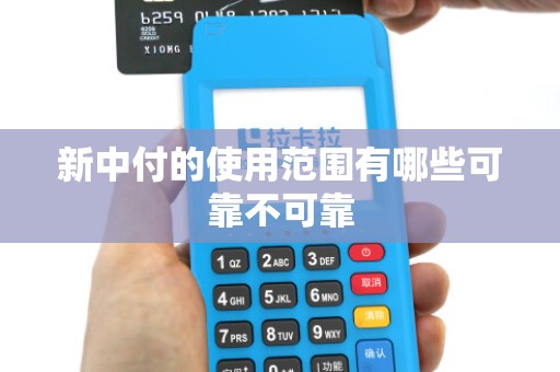 新中付的使用范围有哪些可靠不可靠