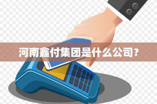 河南鑫付集团是什么公司？