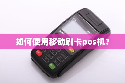如何使用移动刷卡pos机？