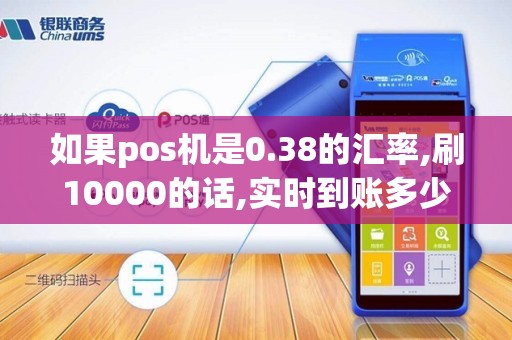 如果pos机是0.38的汇率,刷10000的话,实时到账多少