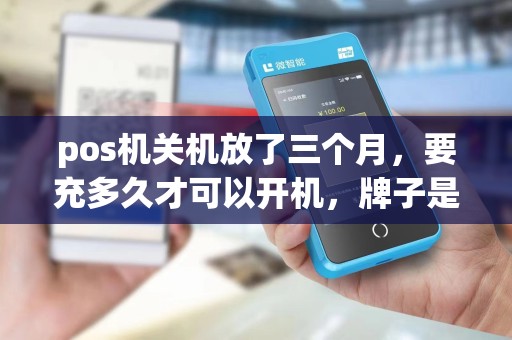 pos机关机放了三个月，要充多久才可以开机，牌子是联迪E550的。