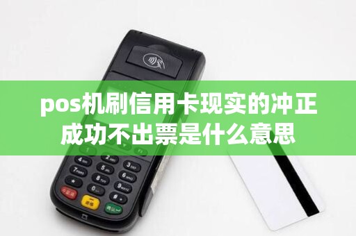 pos机刷信用卡现实的冲正成功不出票是什么意思
