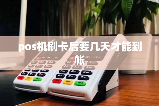 pos机刷卡后要几天才能到帐