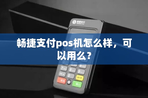 畅捷支付pos机怎么样，可以用么？