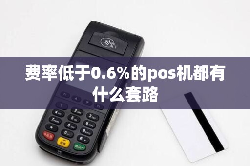 费率低于0.6%的pos机都有什么套路