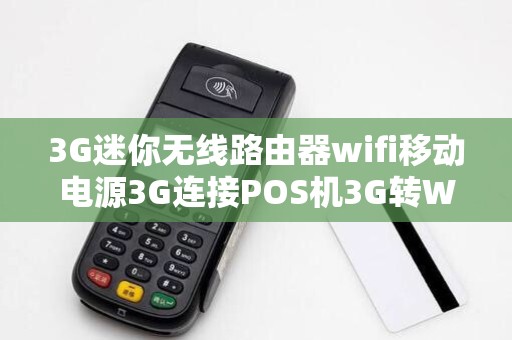 3G迷你无线路由器wifi移动电源3G连接POS机3G转WIFI有线