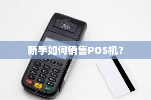 新手如何销售POS机？