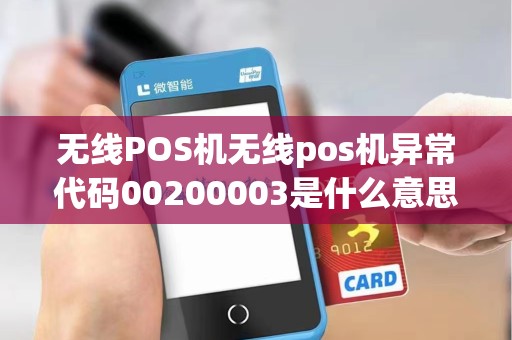无线POS机无线pos机异常代码00200003是什么意思