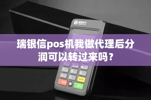 瑞银信pos机我做代理后分润可以转过来吗？