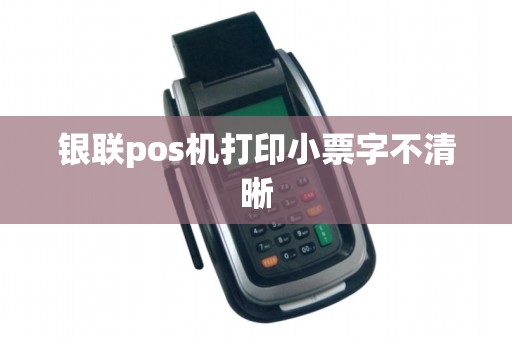银联pos机打印小票字不清晰