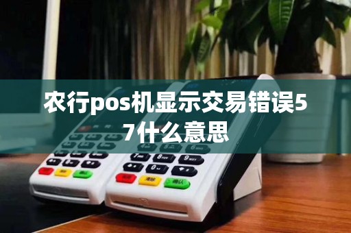 农行pos机显示交易错误57什么意思