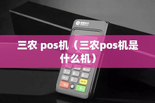三农 pos机（三农pos机是什么机）