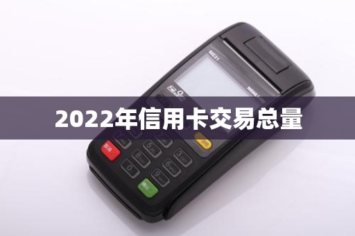 2022年信用卡交易总量