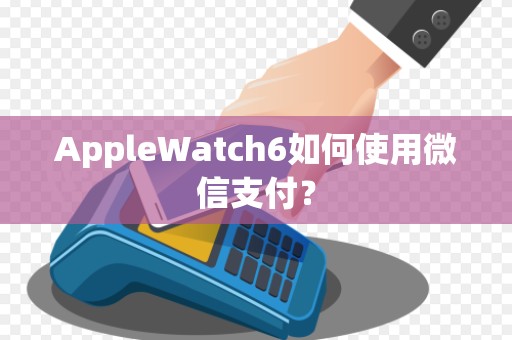 AppleWatch6如何使用微信支付？