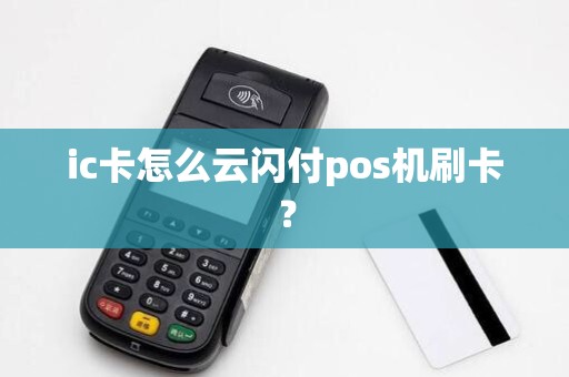 ic卡怎么云闪付pos机刷卡？