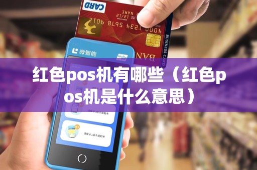 红色pos机有哪些（红色pos机是什么意思）