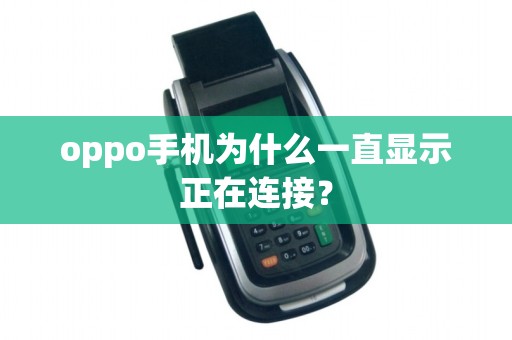 oppo手机为什么一直显示正在连接？