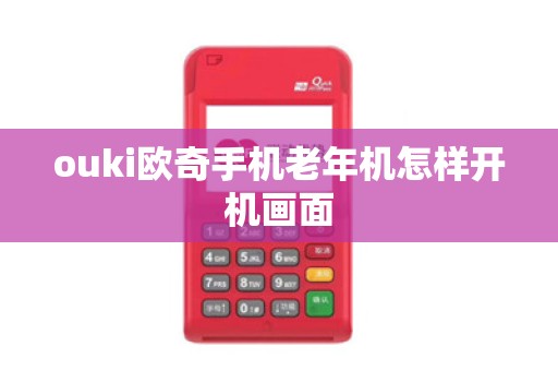 ouki欧奇手机老年机怎样开机画面
