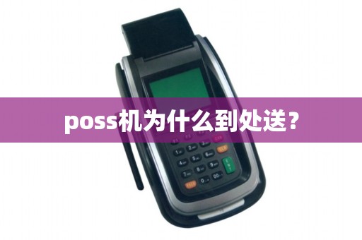 poss机为什么到处送？