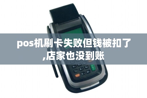 pos机刷卡失败但钱被扣了,店家也没到账