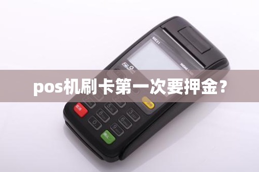 pos机刷卡第一次要押金？