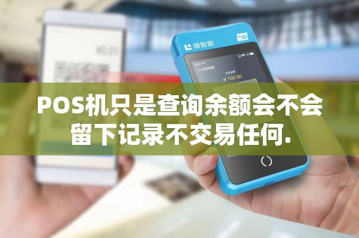 POS机只是查询余额会不会留下记录不交易任何.