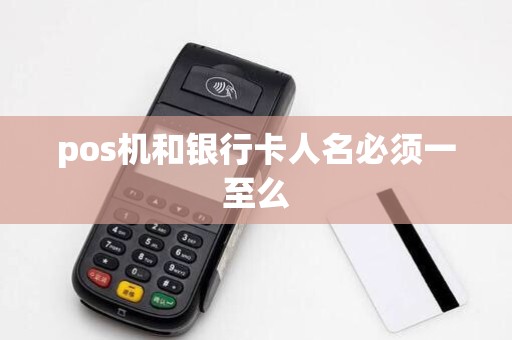 pos机和银行卡人名必须一至么