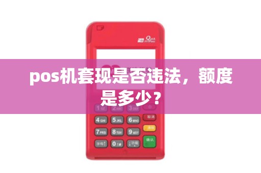 pos机套现是否违法，额度是多少？