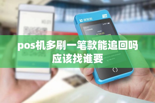 pos机多刷一笔款能追回吗应该找谁要