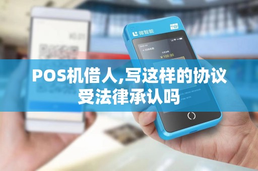 POS机借人,写这样的协议受法律承认吗