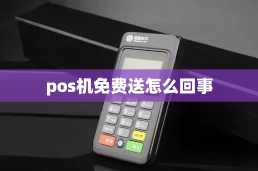 pos机免费送怎么回事