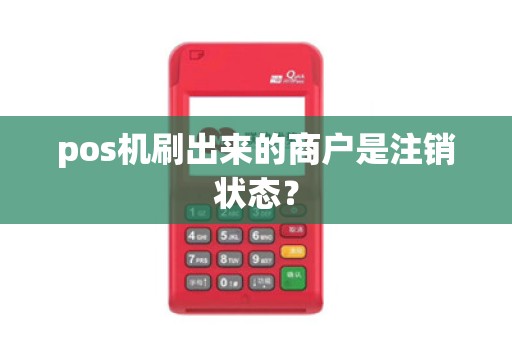 pos机刷出来的商户是注销状态？