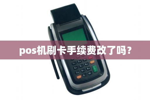 pos机刷卡手续费改了吗？