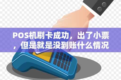 POS机刷卡成功，出了小票，但是就是没到账什么情况？已经一个月了