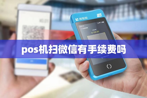 pos机扫微信有手续费吗