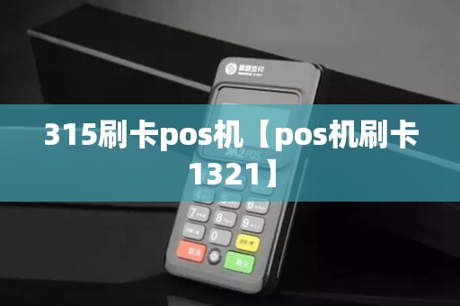315刷卡pos机【pos机刷卡1321】