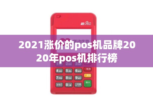 2021涨价的pos机品牌2020年pos机排行榜