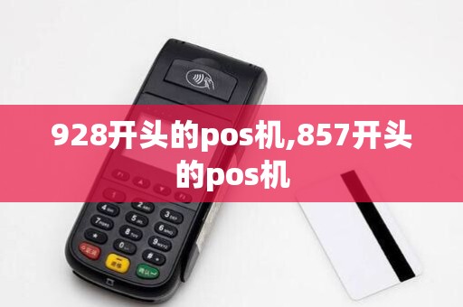 928开头的pos机,857开头的pos机
