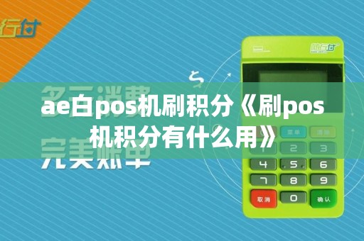 ae白pos机刷积分《刷pos机积分有什么用》