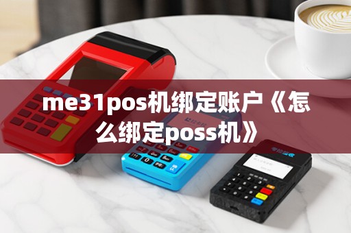 me31pos机绑定账户《怎么绑定poss机》