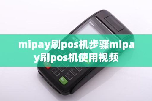 mipay刷pos机步骤mipay刷pos机使用视频