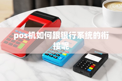 pos机如何跟银行系统的衔接呢