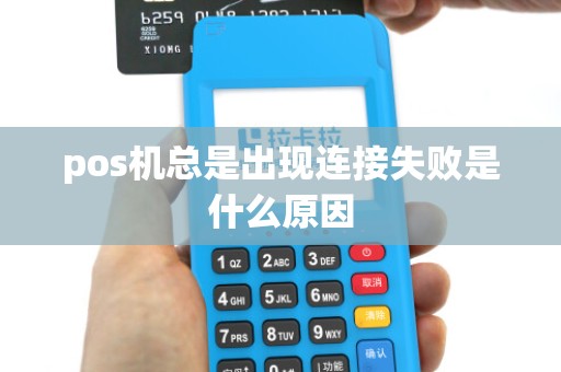 pos机总是出现连接失败是什么原因