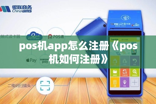pos机app怎么注册《pos机如何注册》