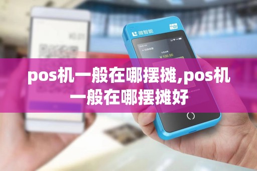 pos机一般在哪摆摊,pos机一般在哪摆摊好