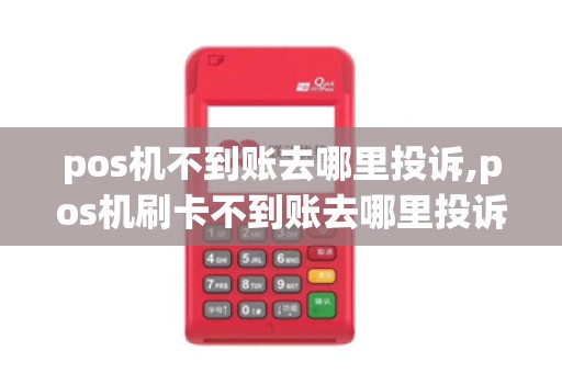 pos机不到账去哪里投诉,pos机刷卡不到账去哪里投诉