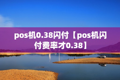 pos机0.38闪付【pos机闪付费率才0.38】