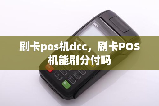 刷卡pos机dcc，刷卡POS机能刷分付吗